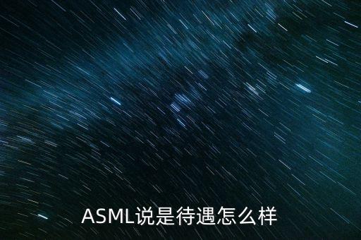 asml公司，ASML說是待遇怎么樣