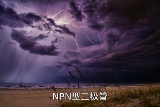 NPN型三極管，npn型三極管是什么