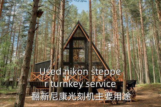Used nikon stepper turnkey service 翻新尼康光刻機主要用途