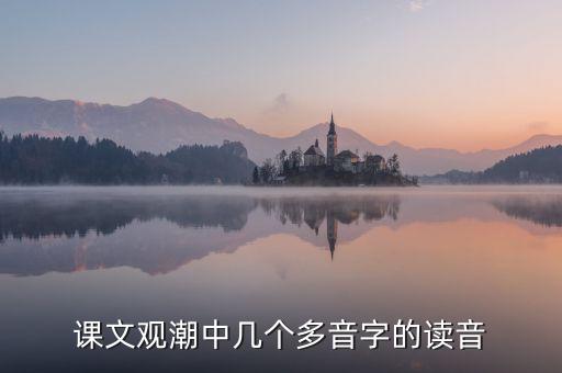 課文觀潮中幾個(gè)多音字的讀音