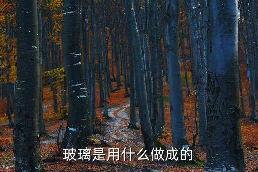 玻璃是用什么做成的