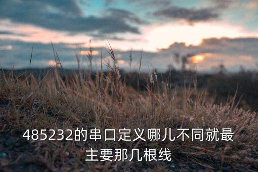 485232的串口定義哪兒不同就最主要那幾根線