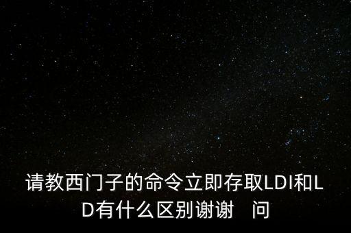 請教西門子的命令立即存取LDI和LD有什么區(qū)別謝謝   問