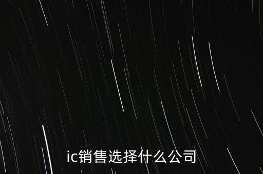 ic銷售選擇什么公司