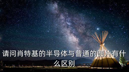 請問肖特基的半導體與普通的圓片有什么區(qū)別