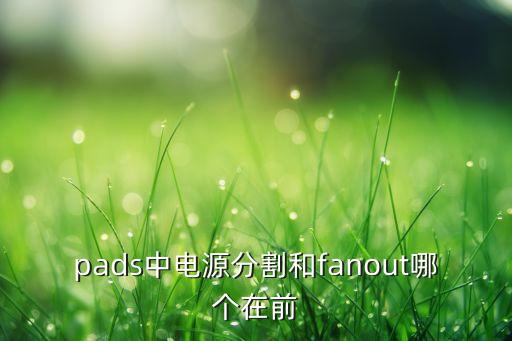 pads中電源分割和fanout哪個在前