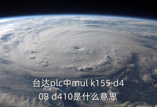 臺達(dá)plc中mul k155 d408 d410是什么意思