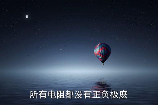 電阻有正負(fù)極嗎，所有電阻都沒有正負(fù)極麼