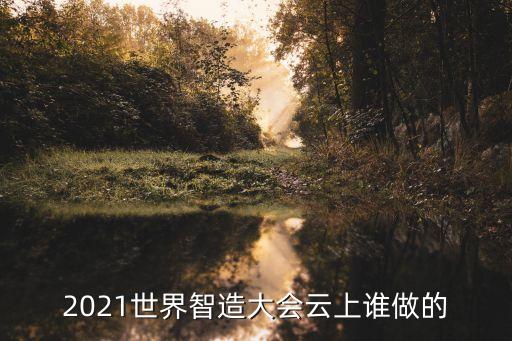 2021世界智造大會云上誰做的