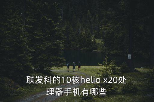 聯(lián)發(fā)科的10核helio x20處理器手機(jī)有哪些