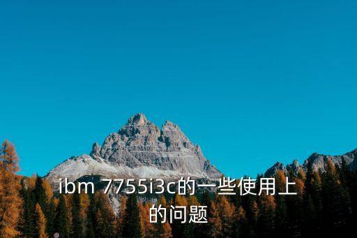ibm 7755i3c的一些使用上的問題