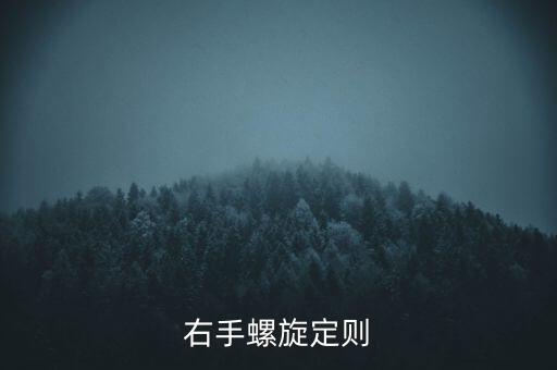 右手螺旋定則，什么是右手螺旋定則解釋清楚點(diǎn)