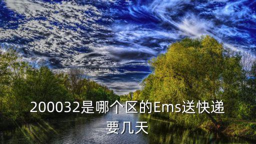 200032是哪個區(qū)的Ems送快遞要幾天