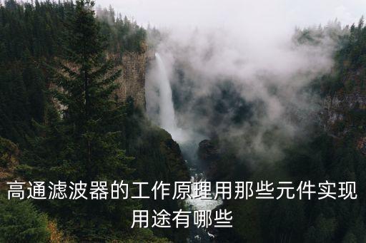 高通濾波器的工作原理用那些元件實(shí)現(xiàn)用途有哪些