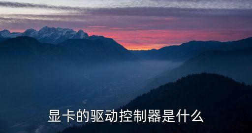 控制器是什么，顯卡的驅(qū)動控制器是什么