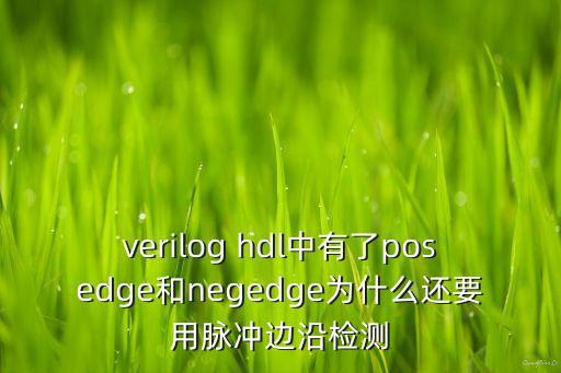 verilog hdl中有了posedge和negedge為什么還要用脈沖邊沿檢測(cè)