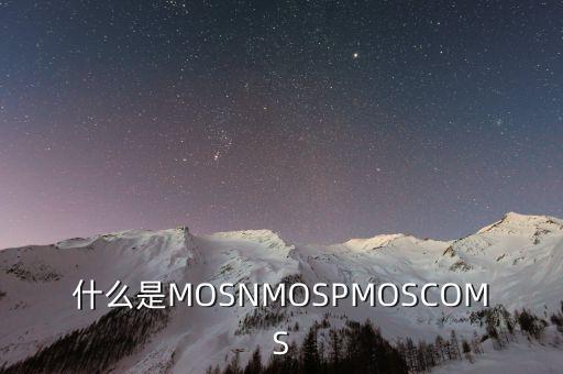 什么是MOSNMOSPMOSCOMS