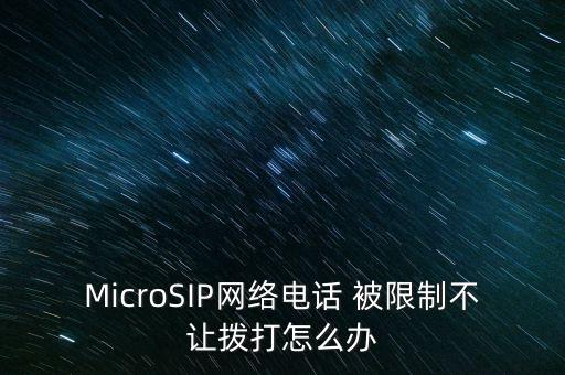 MicroSIP網(wǎng)絡電話 被限制不讓撥打怎么辦