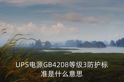 UPS電源GB4208等級(jí)3防護(hù)標(biāo)準(zhǔn)是什么意思