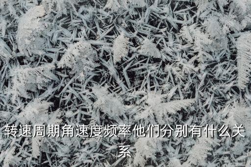 轉(zhuǎn)速周期角速度頻率他們分別有什么關(guān)系