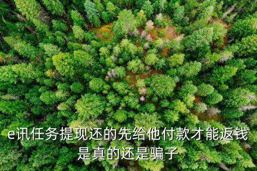 e訊任務(wù)提現(xiàn)還的先給他付款才能返錢是真的還是騙子