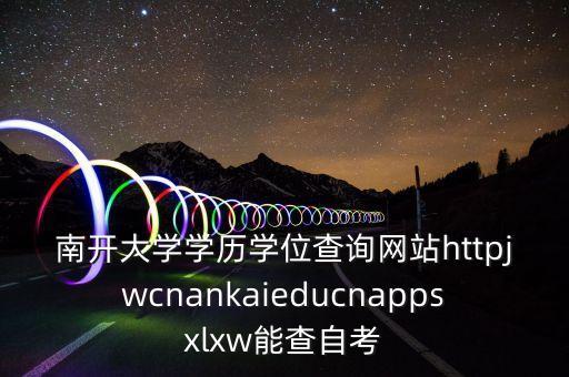 南開大學(xué)學(xué)歷學(xué)位查詢網(wǎng)站httpjwcnankaieducnappsxlxw能查自考