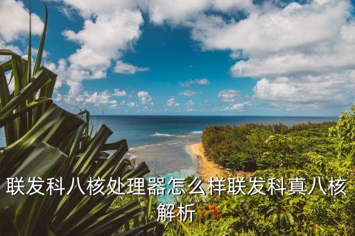 聯(lián)發(fā)科八核，聯(lián)發(fā)科八核處理器怎么樣聯(lián)發(fā)科真八核解析