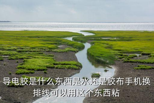 導(dǎo)電膠是什么東西是水還是膠布手機(jī)換排線可以用這個(gè)東西粘