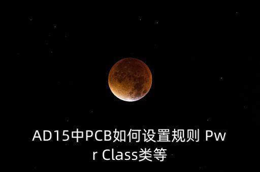 AD15中PCB如何設(shè)置規(guī)則 Pwr Class類等