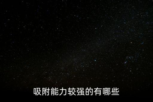 吸附能力較強的有哪些