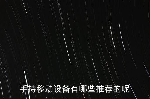 手持移動(dòng)設(shè)備有哪些推薦的呢