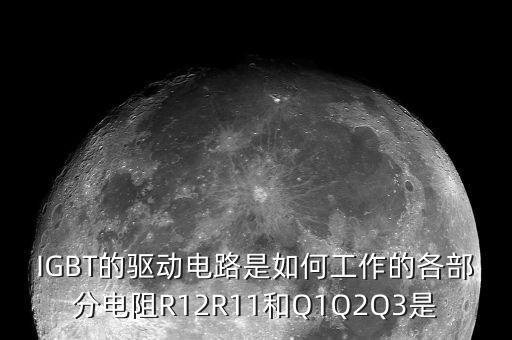 IGBT的驅動電路是如何工作的各部分電阻R12R11和Q1Q2Q3是