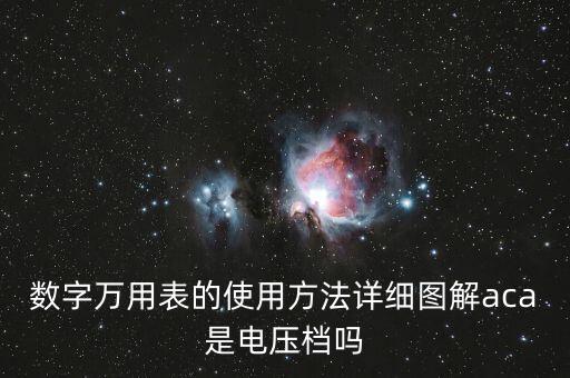 數(shù)字萬(wàn)用表的使用方法詳細(xì)圖解aca是電壓檔嗎