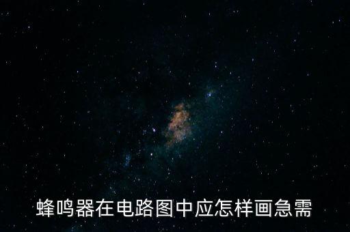蜂鳴器在電路圖中應(yīng)怎樣畫急需