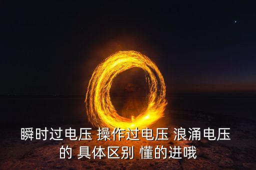 瞬時過電壓 操作過電壓 浪涌電壓 的 具體區(qū)別 懂的進(jìn)哦