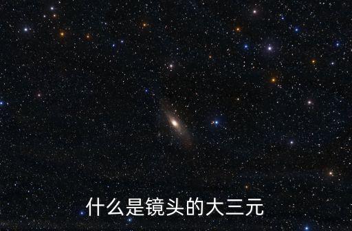 什么是鏡頭的大三元