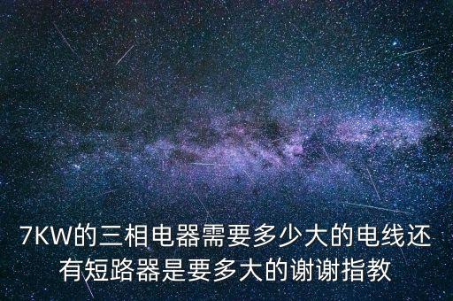 7KW的三相電器需要多少大的電線還有短路器是要多大的謝謝指教
