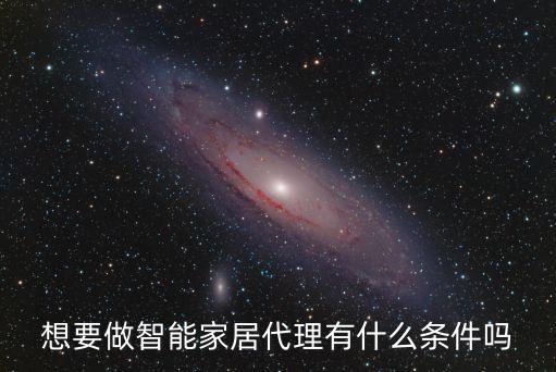 想要做智能家居代理有什么條件嗎