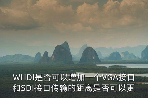 WHDI是否可以增加一個(gè)VGA接口和SDI接口傳輸?shù)木嚯x是否可以更