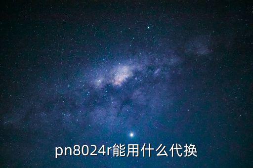 pn8024r能用什么代換