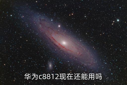 華為c8812現(xiàn)在還能用嗎