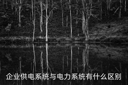 企業(yè)供電系統(tǒng)與電力系統(tǒng)有什么區(qū)別