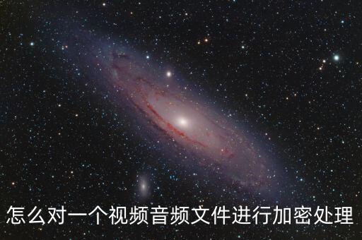 怎么對(duì)一個(gè)視頻音頻文件進(jìn)行加密處理