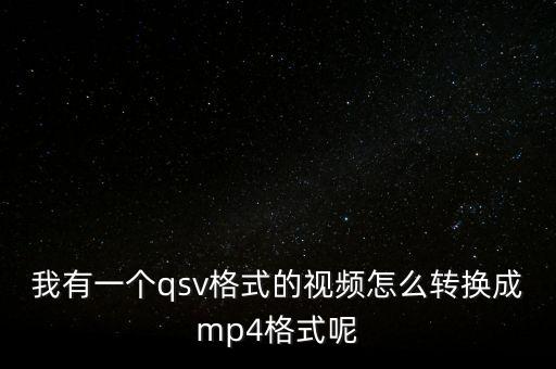 qsv轉(zhuǎn)mp4，如何把qsv文件轉(zhuǎn)換成mp4文件
