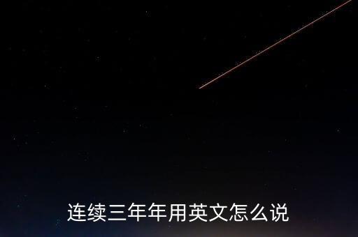 連續(xù)三年年用英文怎么說