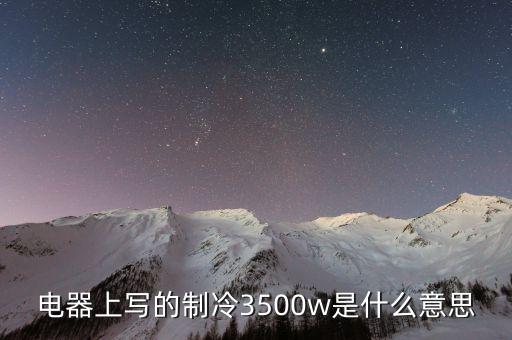 空調(diào)制冷量3500w是什么意思，制冷3500w是什么意思