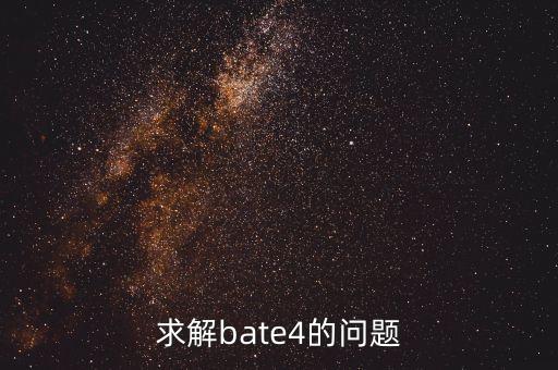 bute4，BATE4出錯