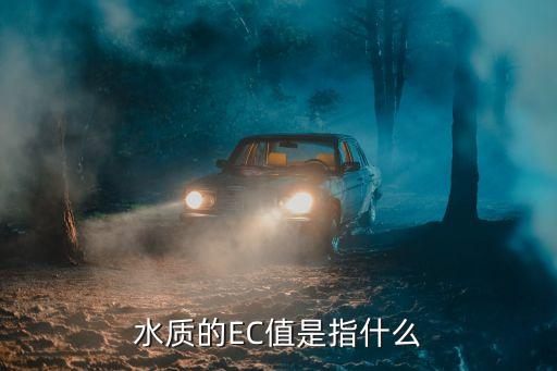 水質(zhì)的EC值是指什么