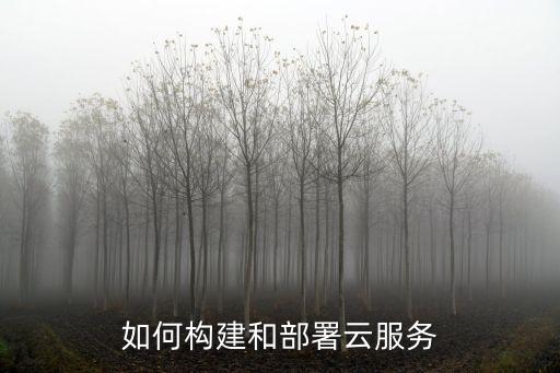 云部署，如何構(gòu)建和部署云服務(wù)
