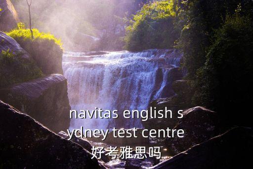 Navitas，navitas english sydney test centre好考雅思嗎